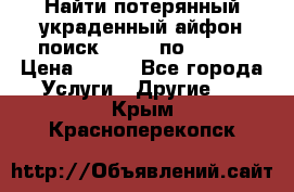 Найти потерянный/украденный айфон/поиск iPhone по imei. › Цена ­ 400 - Все города Услуги » Другие   . Крым,Красноперекопск